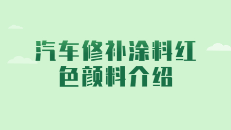 哲力涂料：汽車修補涂料紅色顏料介紹！