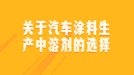 關于汽車涂料生產中溶劑的選擇！