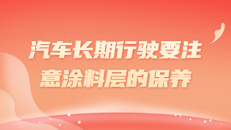 汽車長期行駛要注意涂料層的保養！