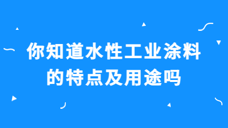 你知道水性工業涂料的特點及用途嗎？