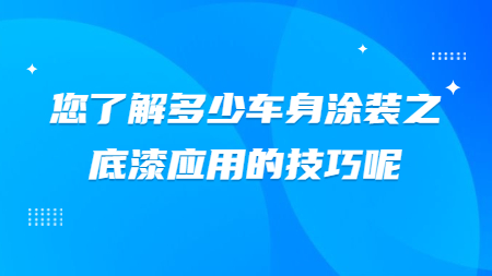 您了解多少車身涂裝之底漆應用的技巧呢？