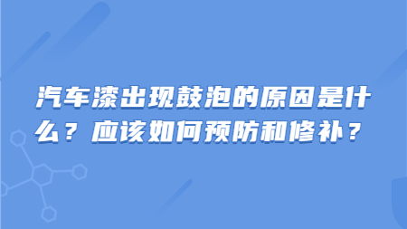 汽車漆出現鼓泡的原因是什么？應該如何預防和修補？