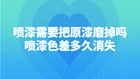 噴漆需要把原漆磨掉嗎；噴漆色差多久消失？